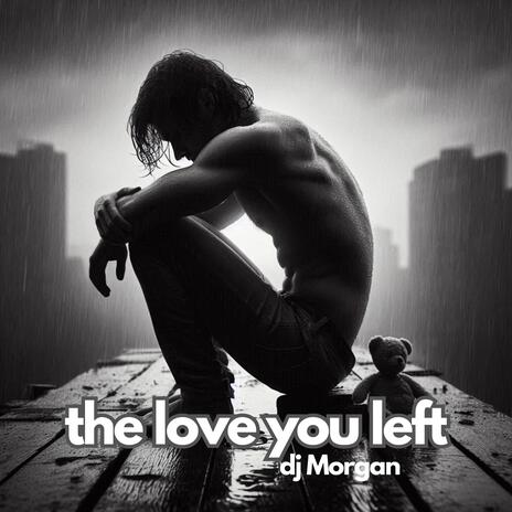 The Love You Left | Boomplay Music