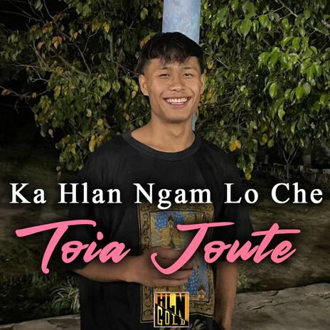 Ka hlan ngam lo che ft. Toia Joute