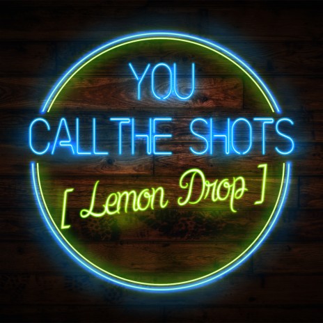 You Call the Shots (Lemon Drop)