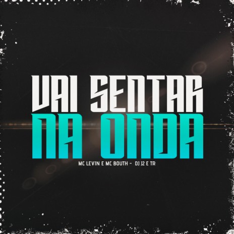 Vai Sentar na Onda ft. MC Levin & MC Bouth | Boomplay Music