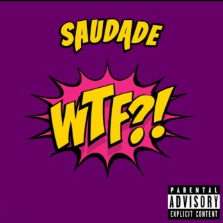 SAUDADE (WTF?!)