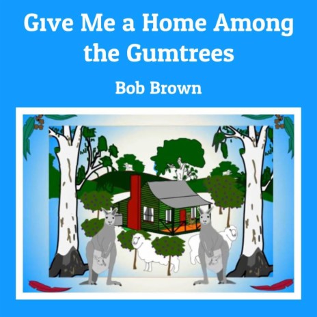 Give Me a Home Among the Gumtrees