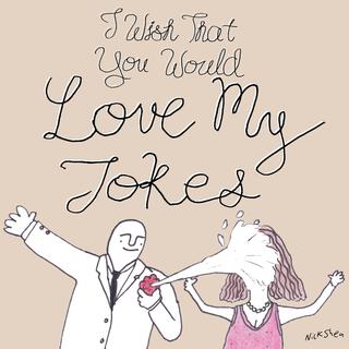 I Wish That You Would Love My Jokes