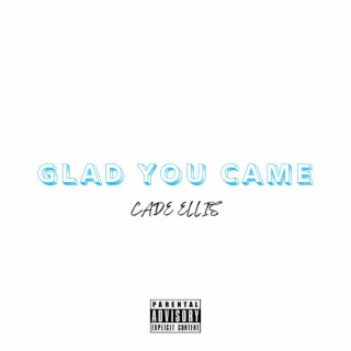 GLAD YOU CAME