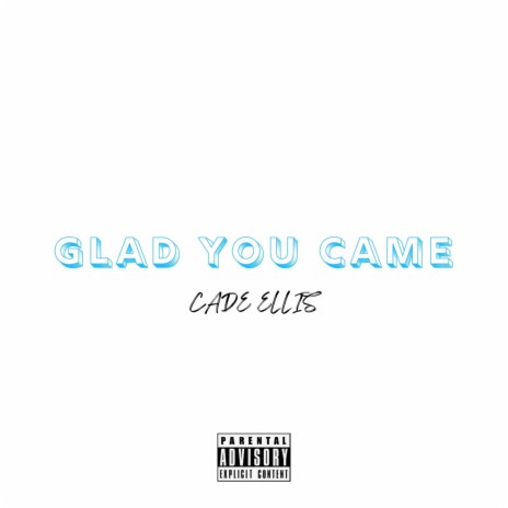 GLAD YOU CAME