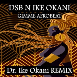Gimme Afrobeat (Dr. Ike Okani Remix)
