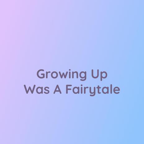 Growing Up Was A Fairytale | Boomplay Music