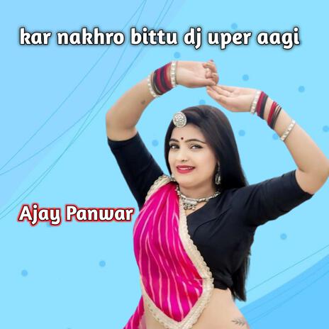 Kar nakhro bittu dj uper aagi