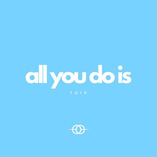 All You Do Is Talk lyrics | Boomplay Music