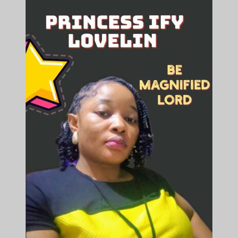 Be magnified Lord | Boomplay Music