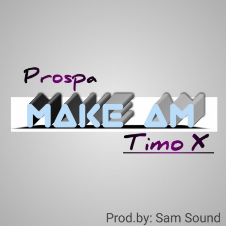 Make Am ft. Timo X | Boomplay Music