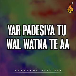 Yar Padesiya Tu Wal Watna Te Aa