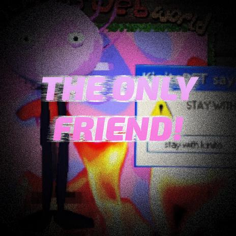 The Only Friend | Boomplay Music