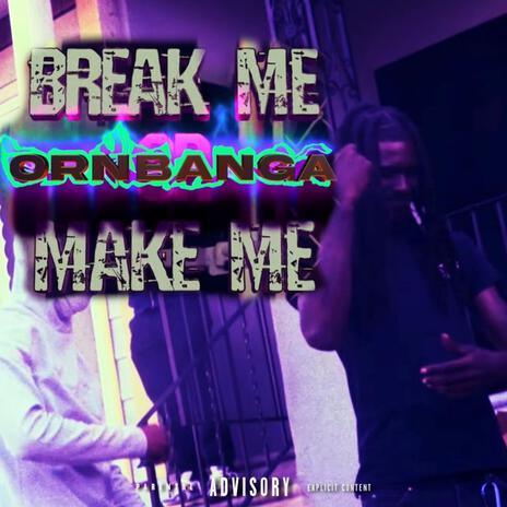 Break Me Or Make Me ft. ORN Banga | Boomplay Music