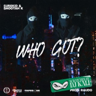 Who got? (feat. Shootah K & DeejayKali)