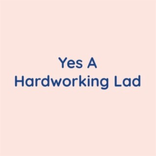 Yes A Hardworking Lad