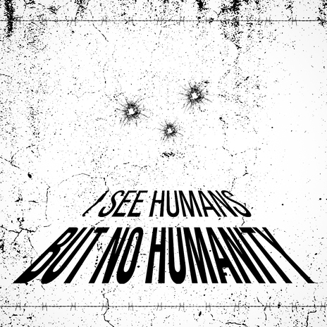 I See Humans But No Humanity | Boomplay Music