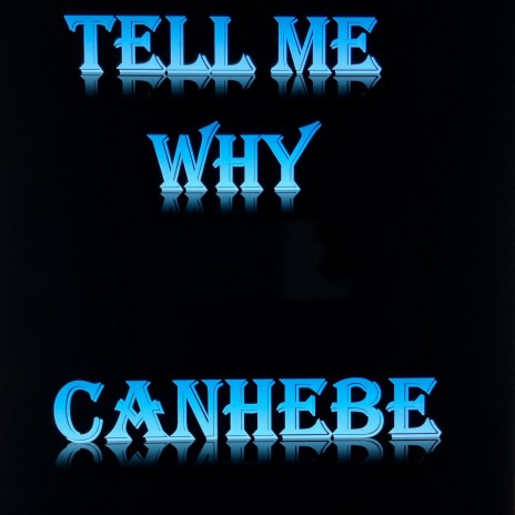 Canhebe Tell Me Why Lyrics
