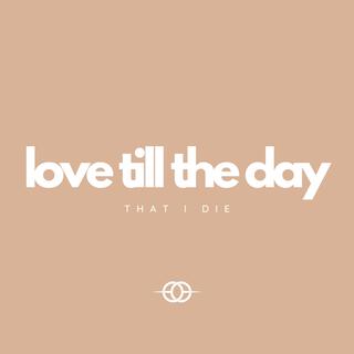 Love Till' the Day That I Die