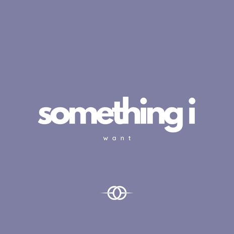 Something I Want | Boomplay Music