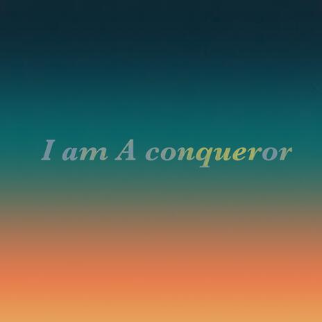 I Am A Conqueror