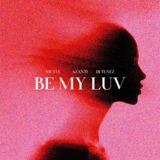 Be My Luv ft. Azanti & DJ Tunez lyrics | Boomplay Music