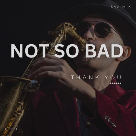 NOT SO BAD THANK YOU | Boomplay Music