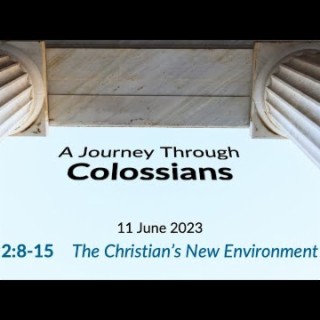 The Christian’s New Environment (Colossians 2:8-15) ~ Pastor Brent Dunbar