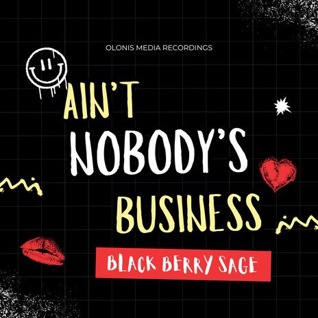 Ain't Nobody's Business ft. Black Berry Sage | Boomplay Music