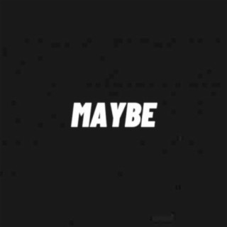 Maybe