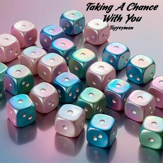 Taking A Chance With You