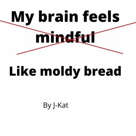 My Brain Feels Like Moldy Bread | Boomplay Music