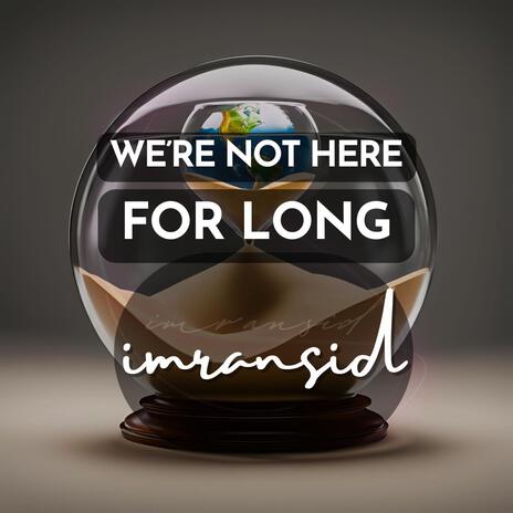 We're Not Here For Long | Boomplay Music