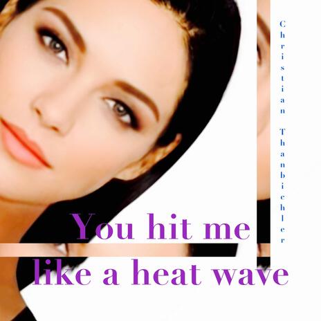 You hit me like a heat wave | Boomplay Music