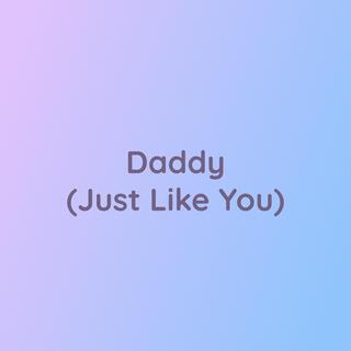 Daddy (Just Like You)