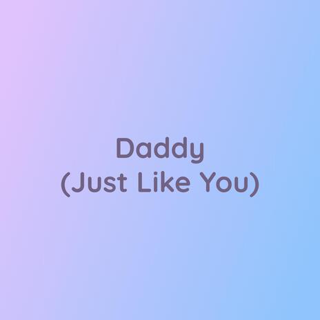 Daddy (Just Like You) | Boomplay Music