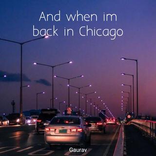 And when i am back in Chicago