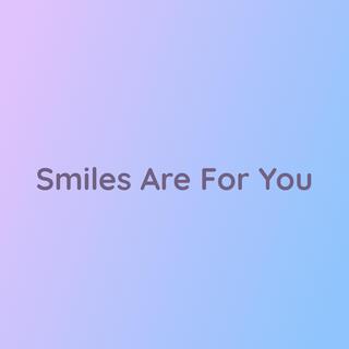 Smiles Are For You