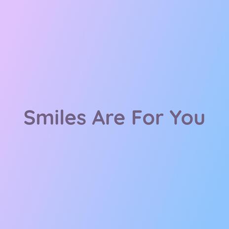 Smiles Are For You | Boomplay Music