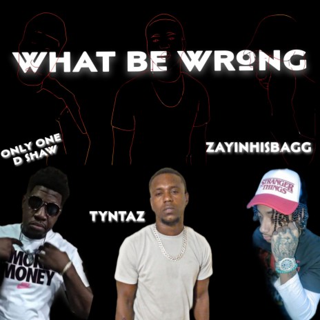 What Be Wrong ft. Zayinhisbagg & OnlyOne D Shaw | Boomplay Music