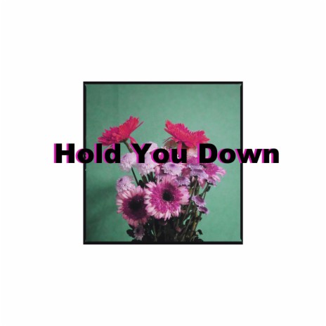 HOLD YOU DOWN | Boomplay Music