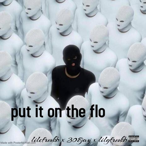 Put it on the flo ft. 308 Jay & Lilgfrmkb | Boomplay Music