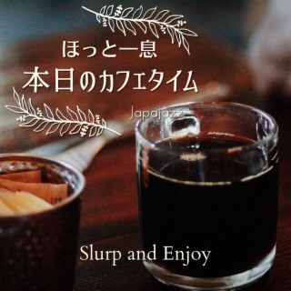 ほっと一息本日のカフェタイム - Slurp and Enjoy