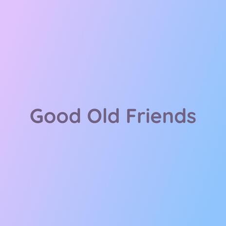 Good Old Friends | Boomplay Music