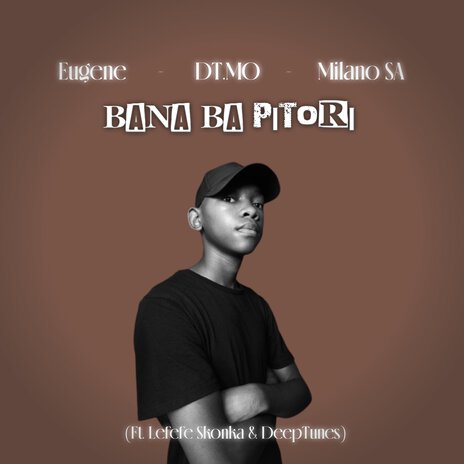 Bana Ba Pitori ft. Eugene, Milano SA, Lefefe Skonka & DeepTunes | Boomplay Music