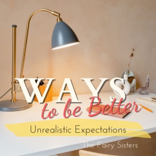 Ways to be Better - Unrealistic Expectations
