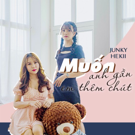 Muốn Anh Gần Em Thêm Chút ft. Hekii | Boomplay Music