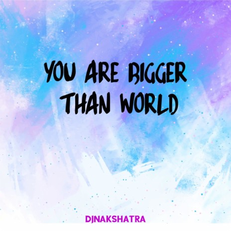 You are bigger than world | Boomplay Music