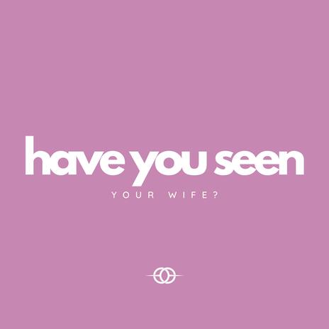 Have You Seen Your Wife? | Boomplay Music