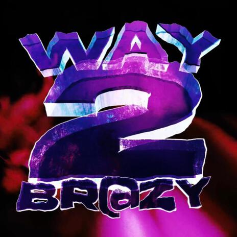 WAY 2 BRAZY | Boomplay Music